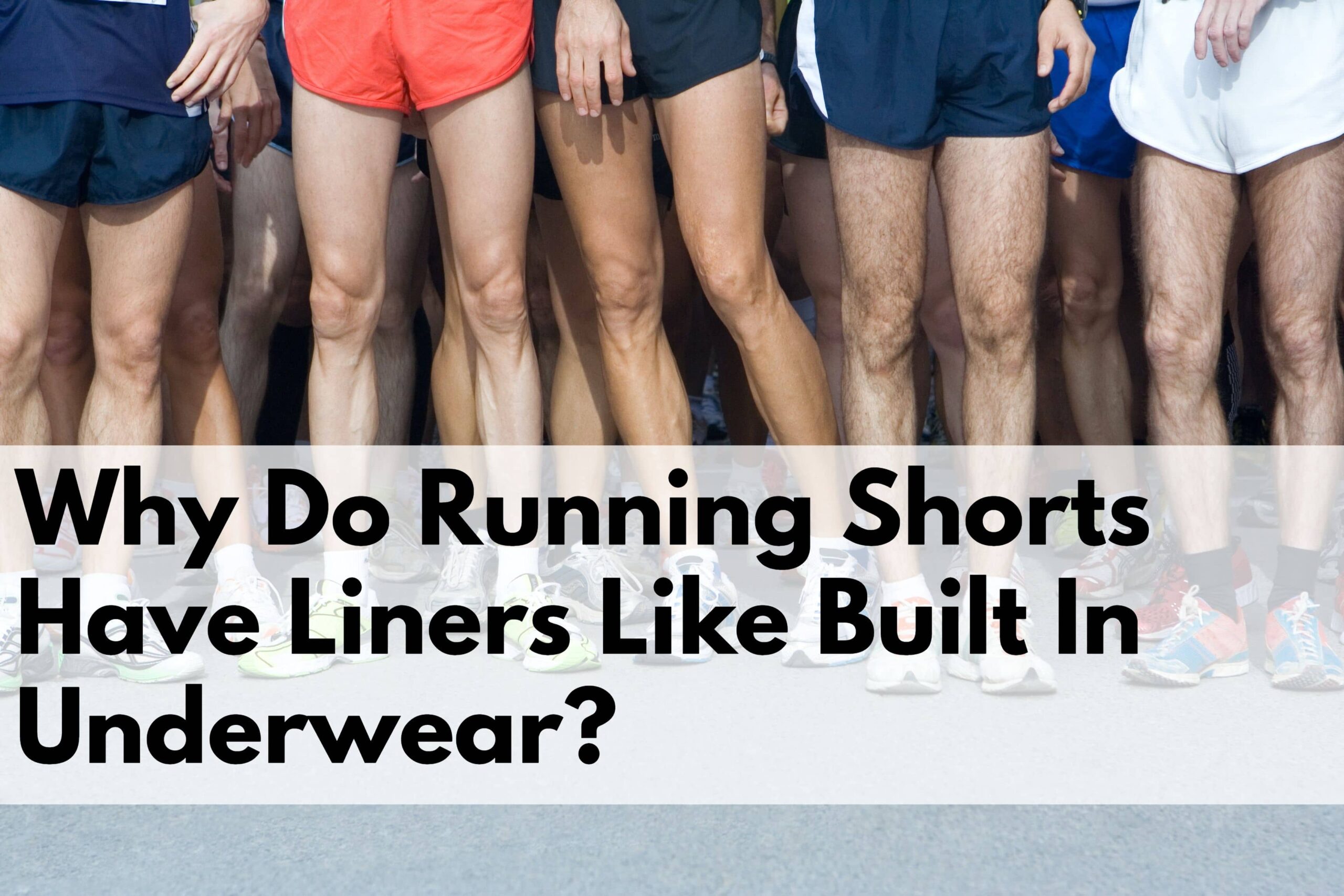 Why Do Running Shorts Have Liners Like Built In Underwear?